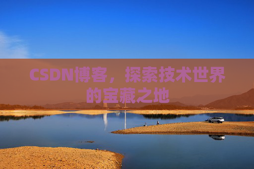 CSDN博客，探索技术世界的宝藏之地